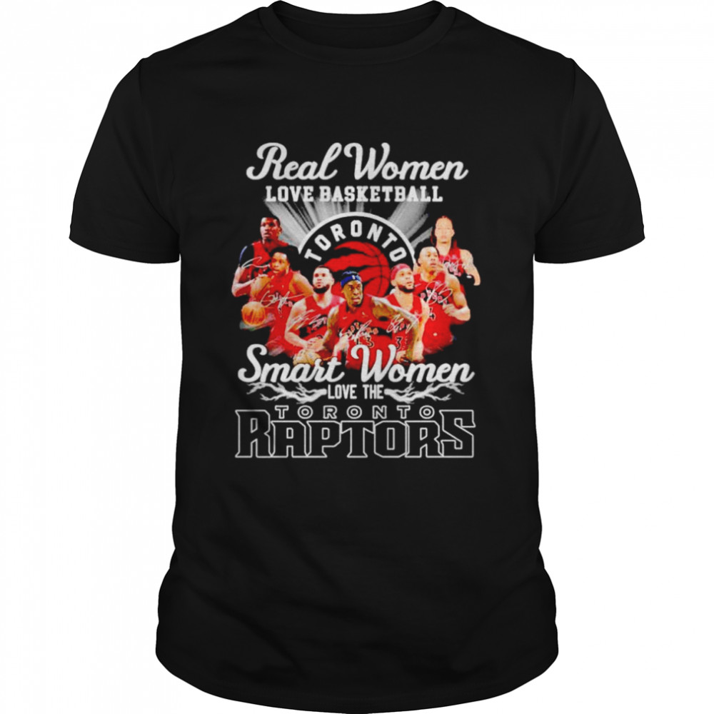 Real women love basketball smart women love the Toronto Raptors signatures T-shirt