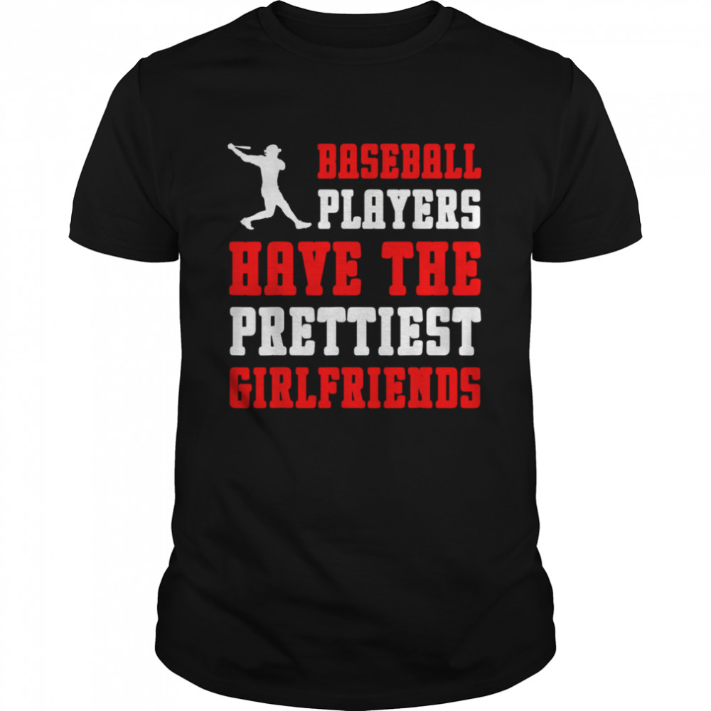 BASEBALL PLAYERS HAVE THE PRETTIEST GIRLFRIENDS T-Shirt