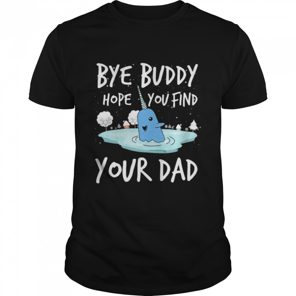 Bye Buddy Hope You Find Your Dad Funny ELF Christmas shirt