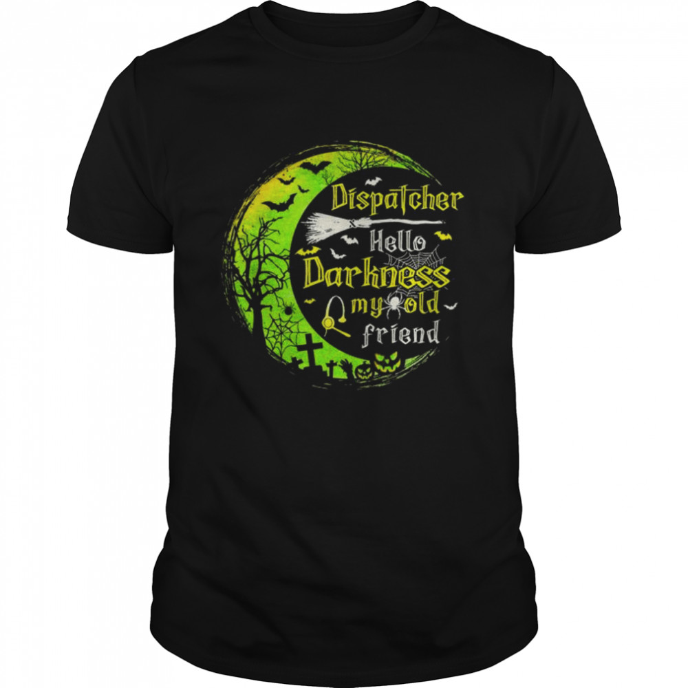 Dispatcher hello darkness my old friend Halloween shirt