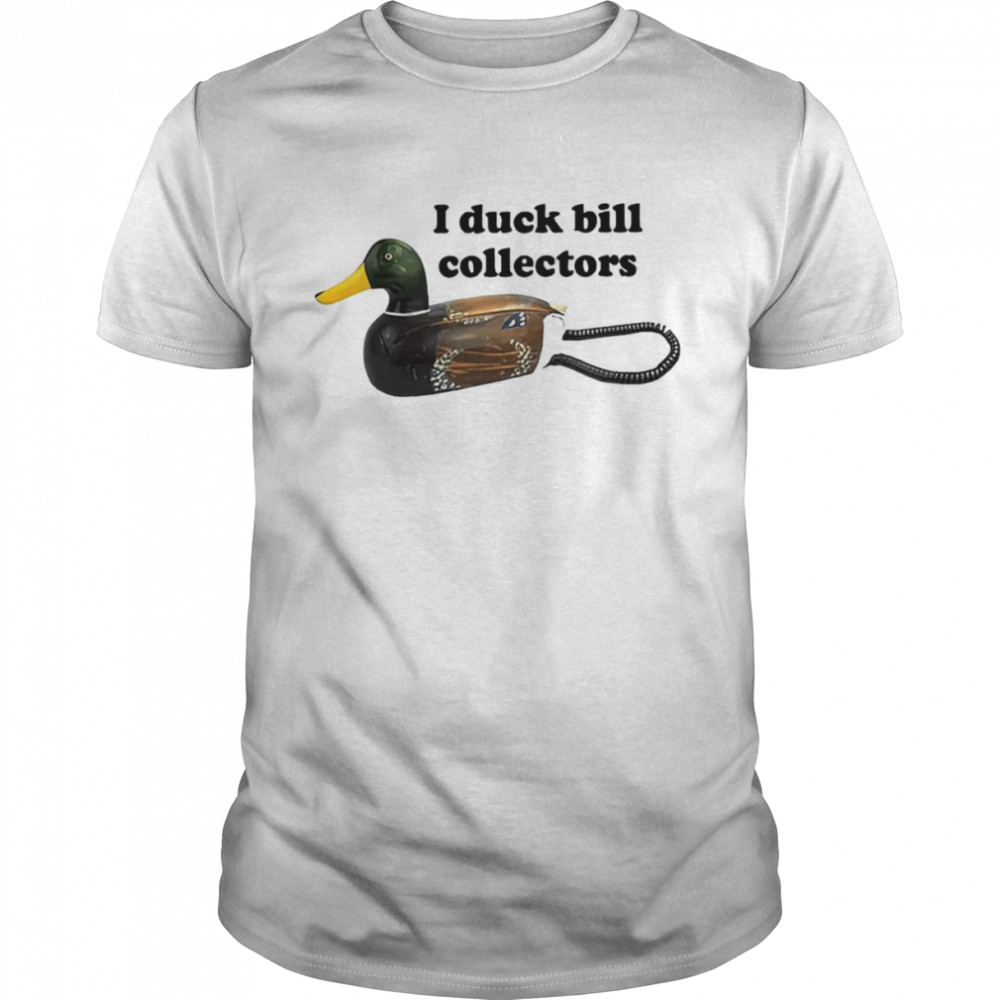 I duck bill collectors shirt