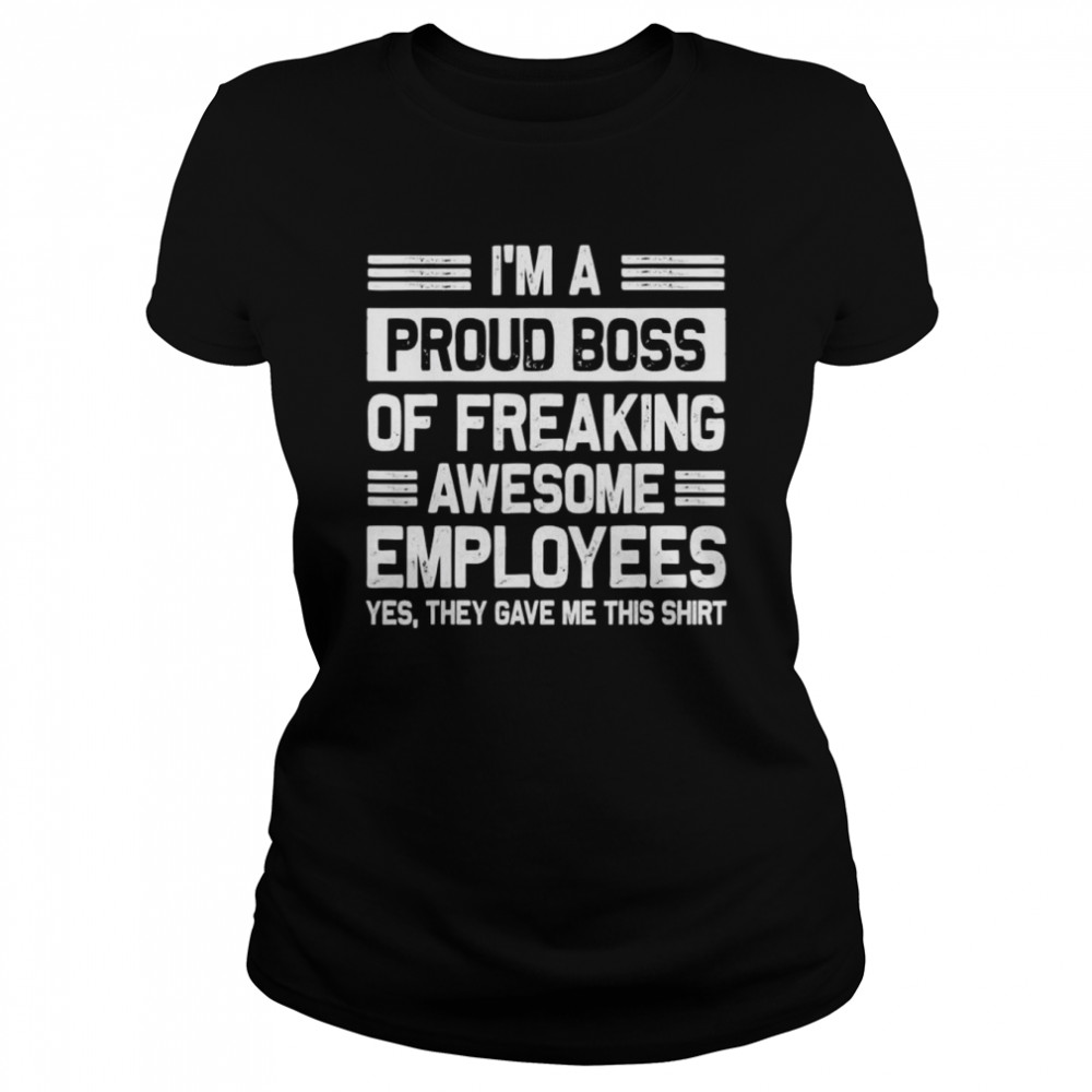 I’m a Proud Boss of Freaking awesome employees shirt Classic Women's T-shirt