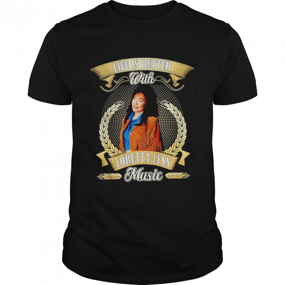 Life is better with Loretta Lynn music shirt