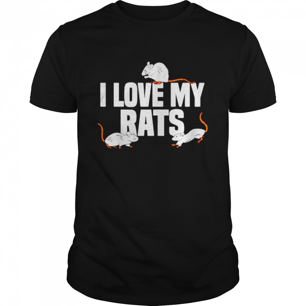 Rat Rats Pet Rat Lover i love my rats shirt