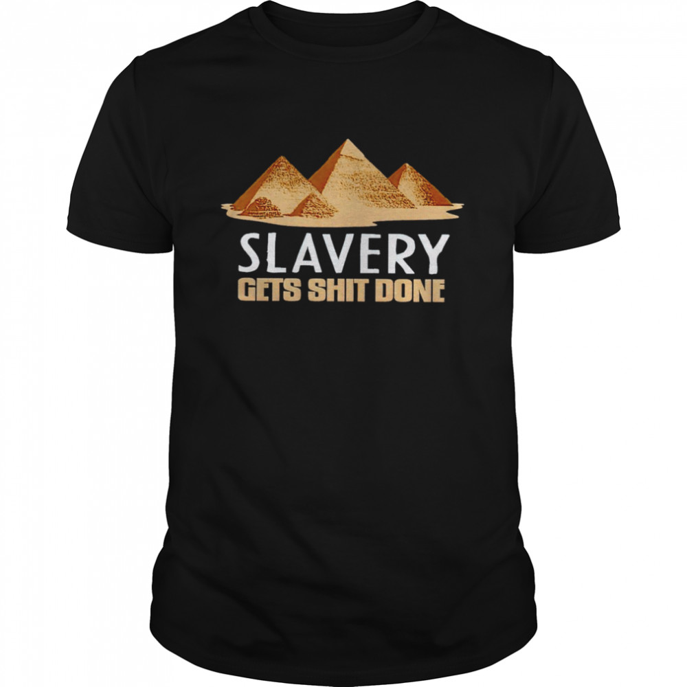 Slavery gets shit done shirt