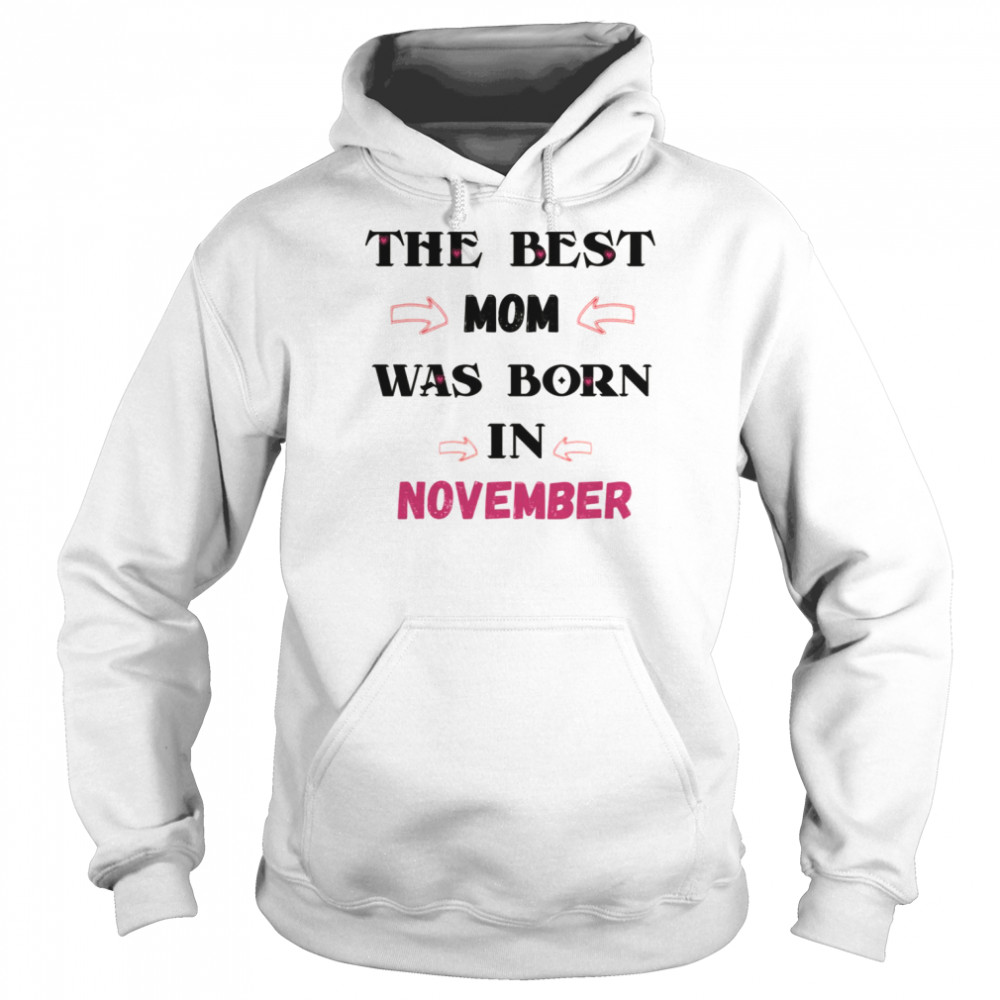The Best Mom Was Born In November November Birthday Quotes shirt Unisex Hoodie