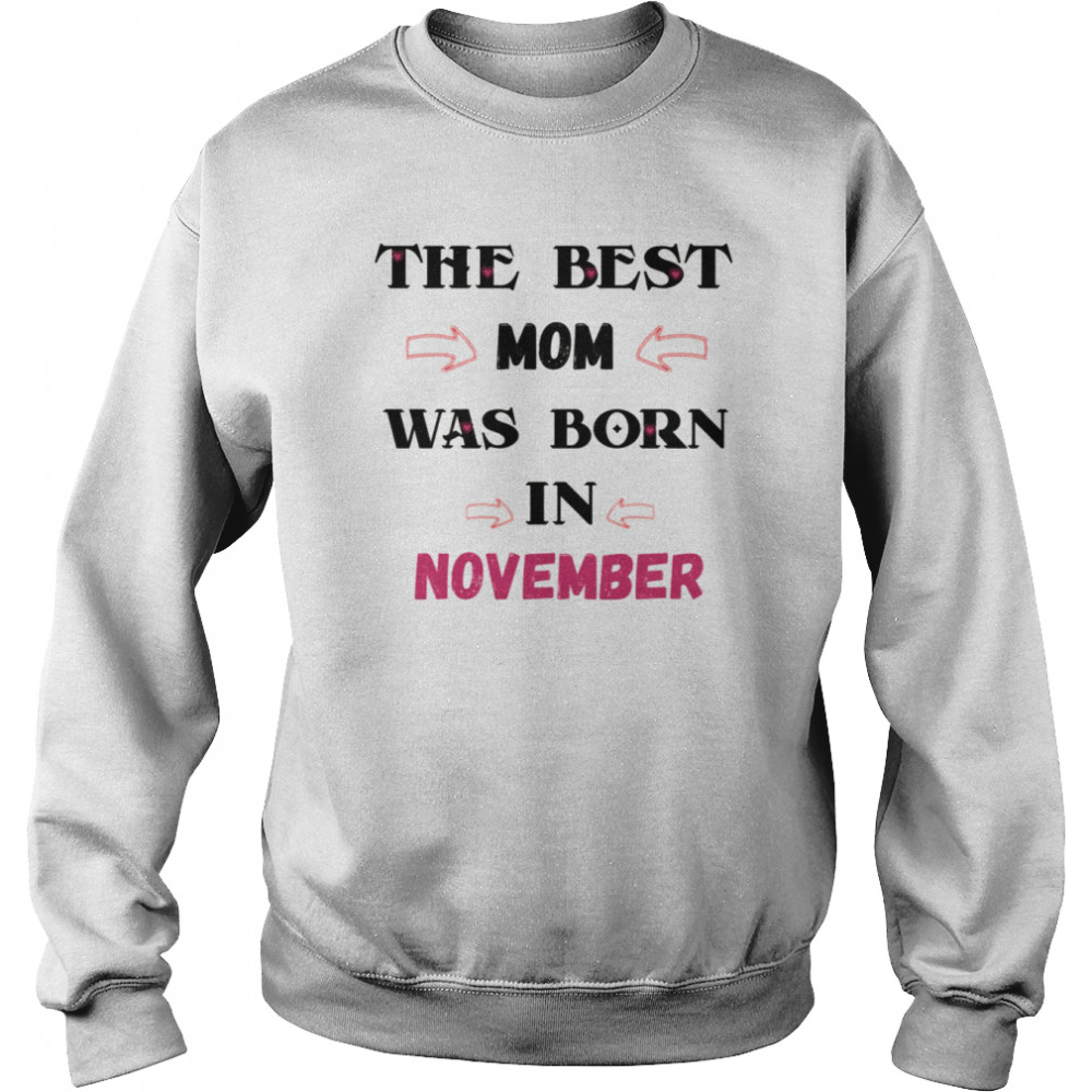 The Best Mom Was Born In November November Birthday Quotes shirt Unisex Sweatshirt