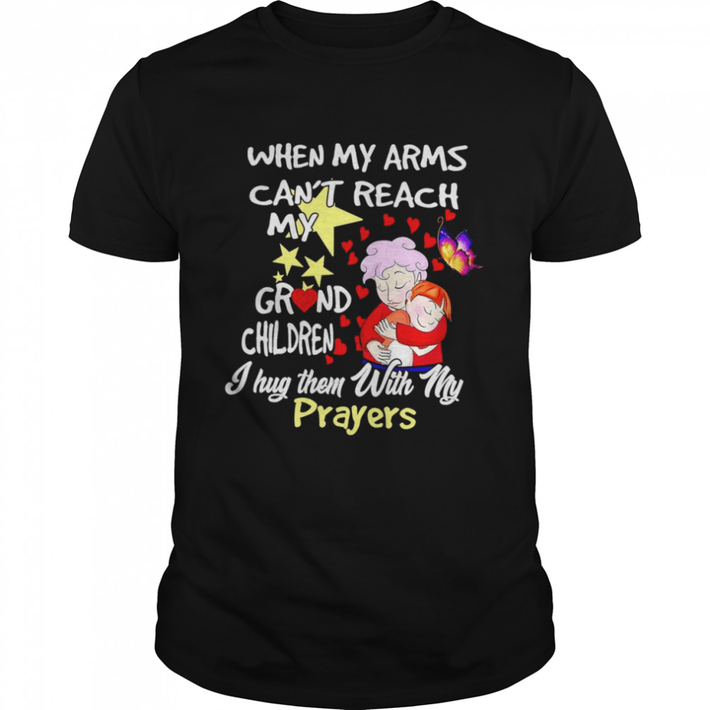 When my arms can’t reach my grandchildren I hug them with my prayers T-shirt