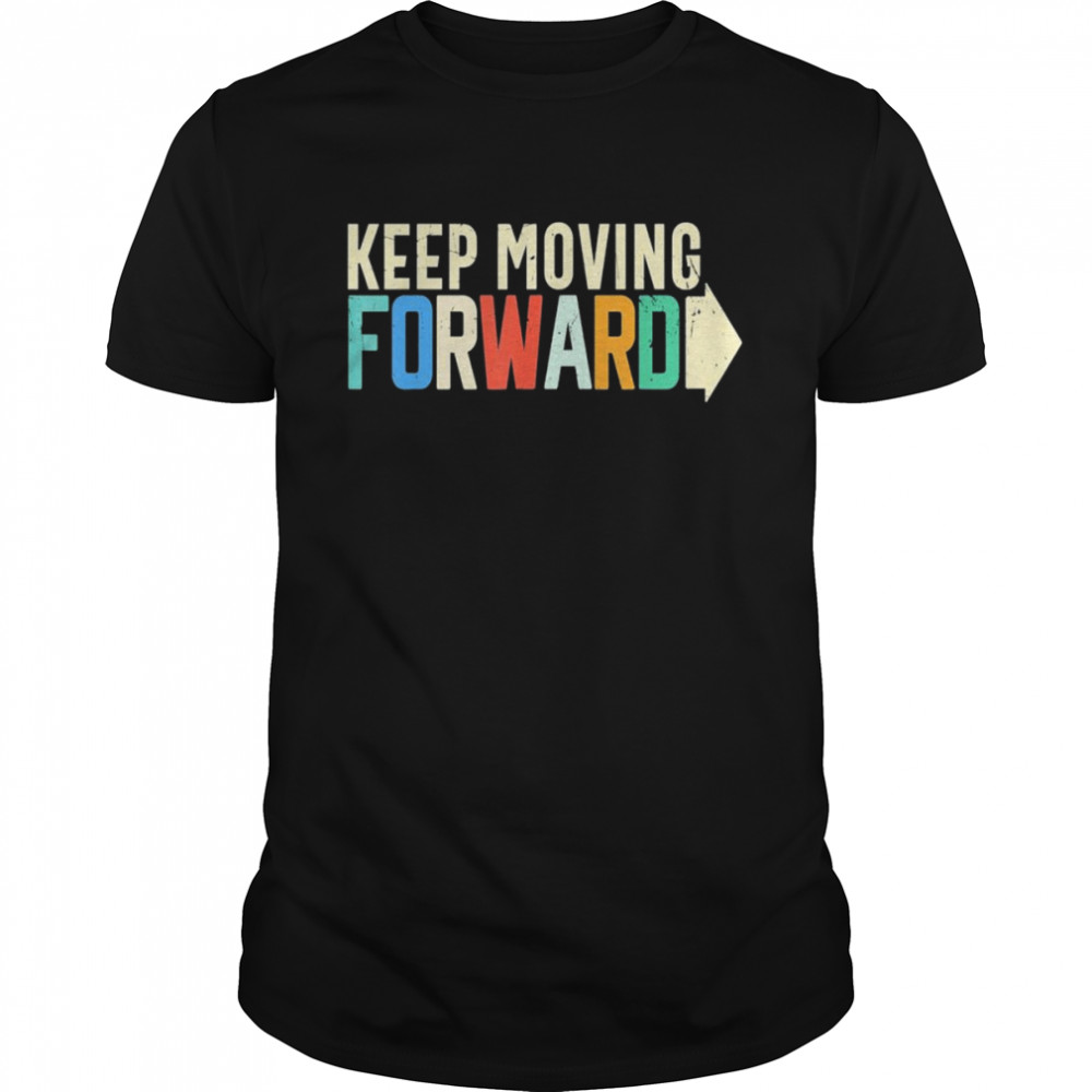 keep Moving Forward shirt