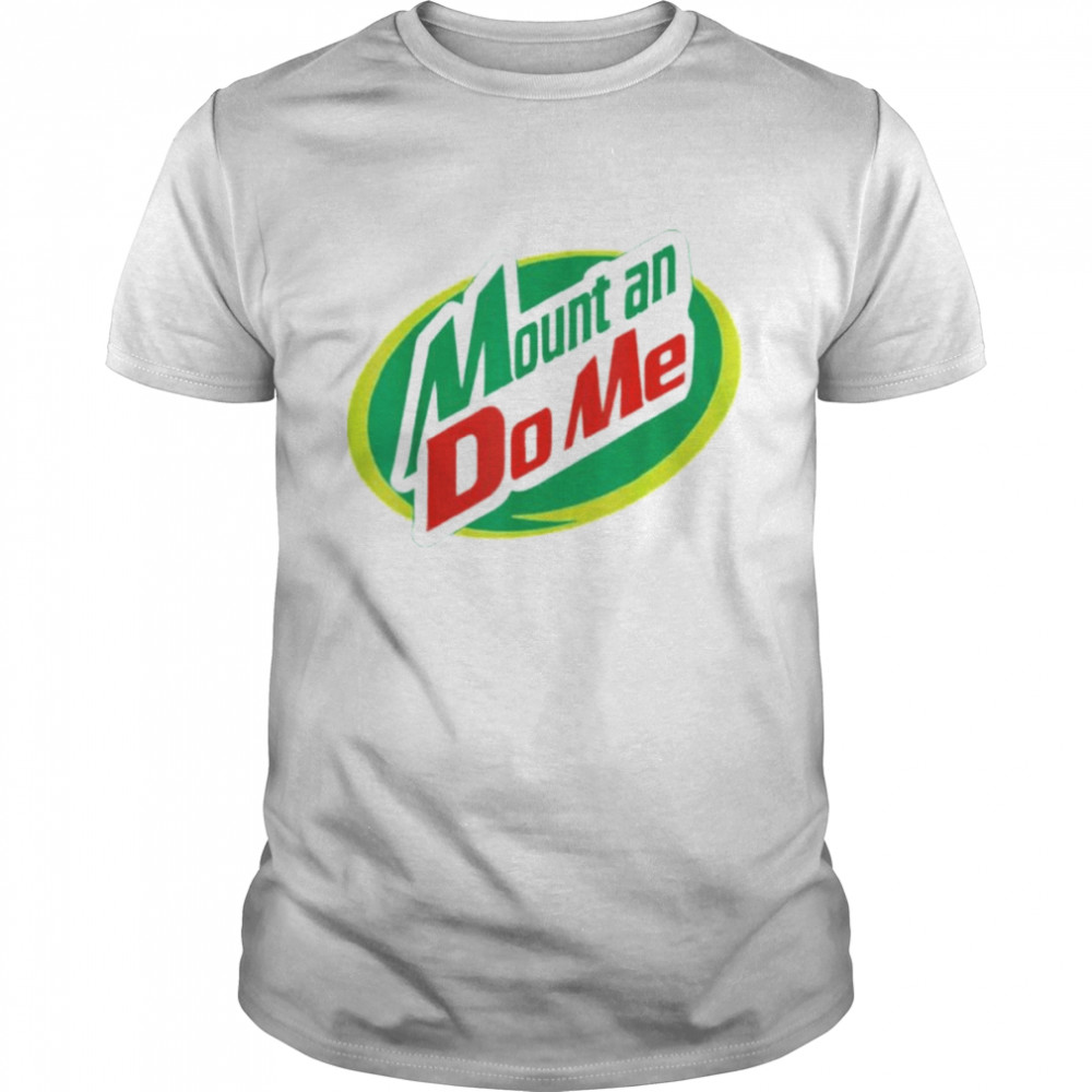 mount an do me Mountain Dew shirt