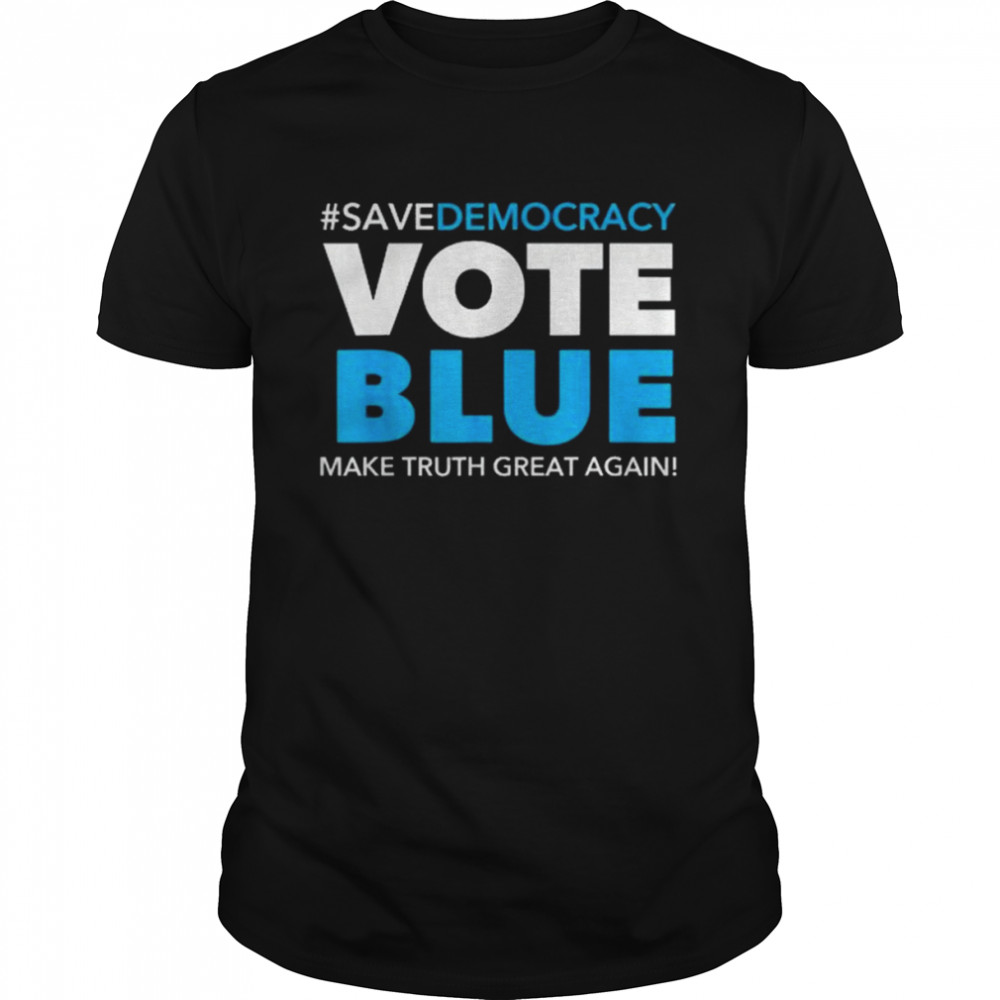 Save Democracy Vote Blue Make Truth Great Again 2022 Shirt