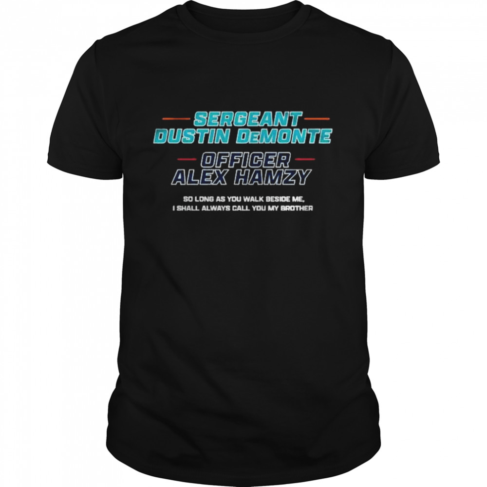 Sergeant Dustin DeMonte officer Alex Hamzy so long as You walk beside me shirt