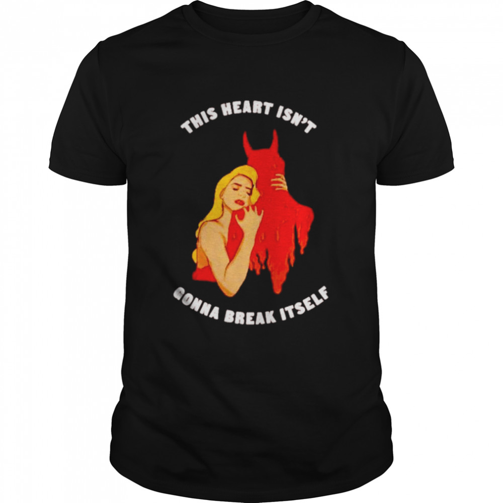 This heart isn’t gonna break itself shirt