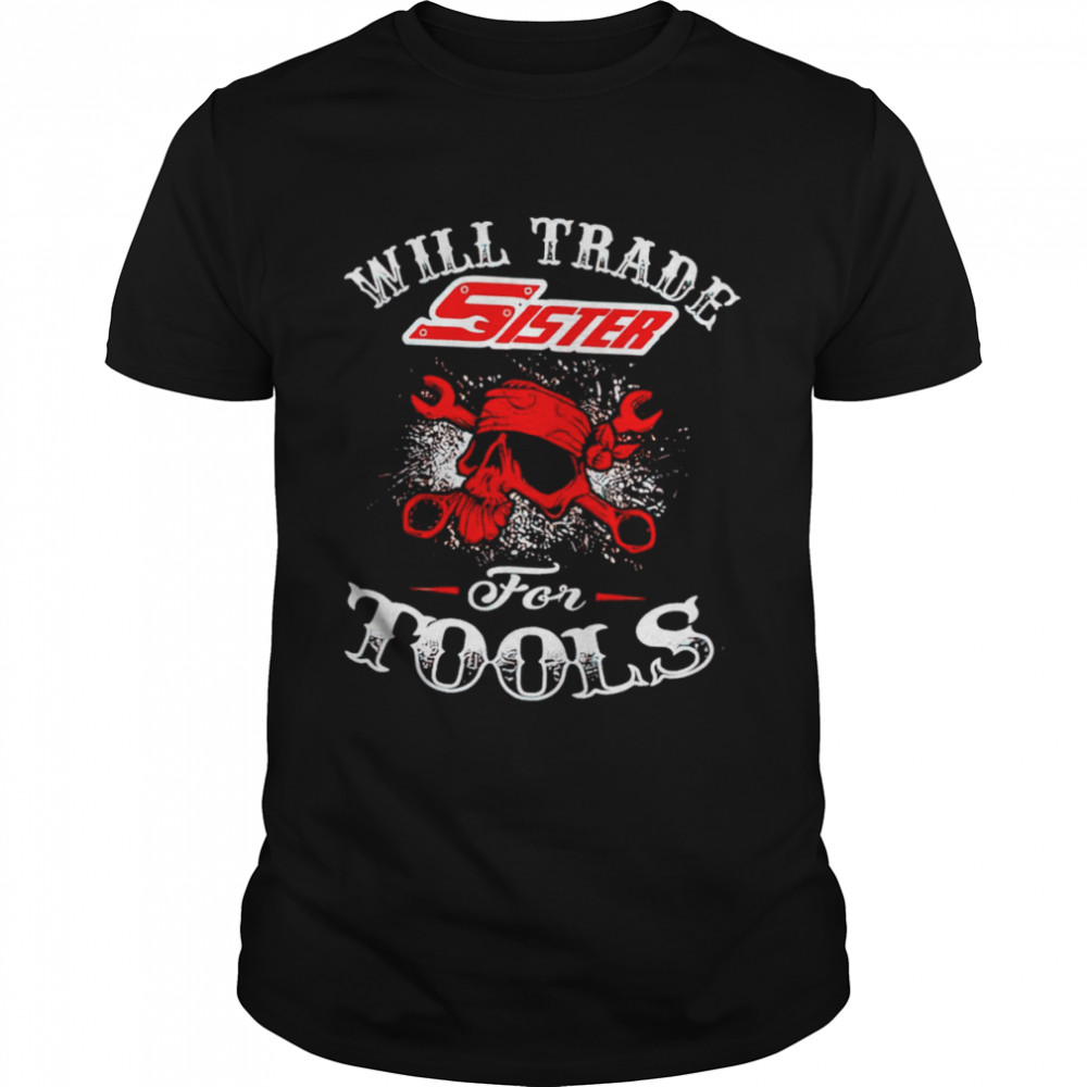 Will trade sister for tools shirt