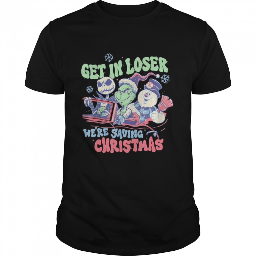 Get In Loser We’re Saving Santa Snowman Christmas Shirt