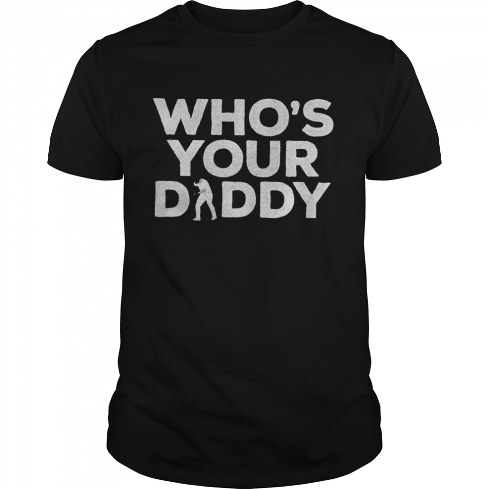 Who’s your daddy shirt