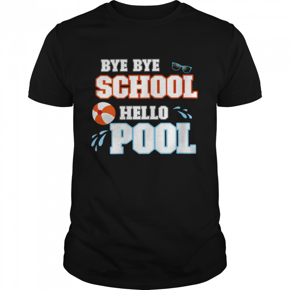 Bye Bye School Hello Pool Summer Last Day Of School Holidays shirt