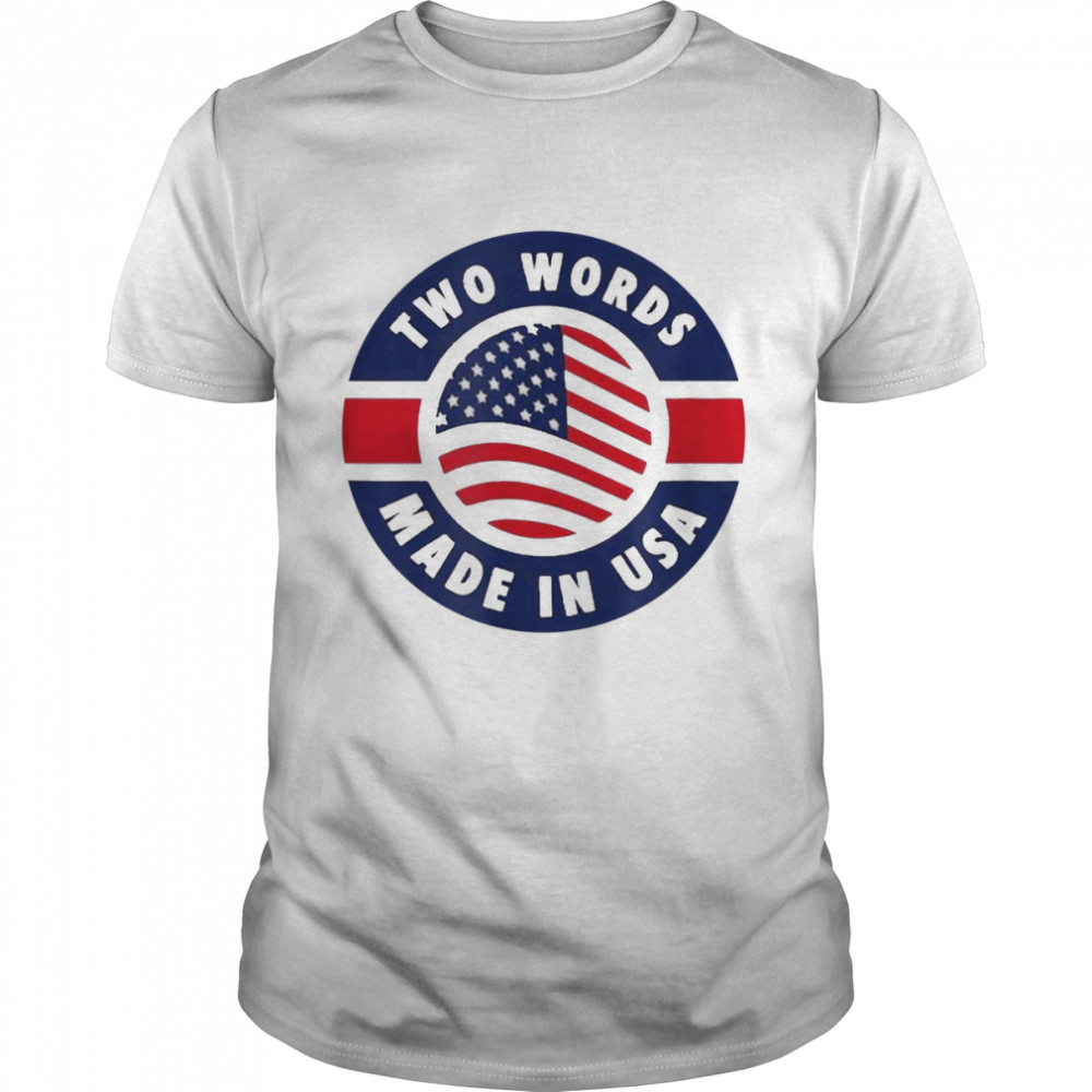 Two Words Made In America Anti Joe Biden Quote Shirt