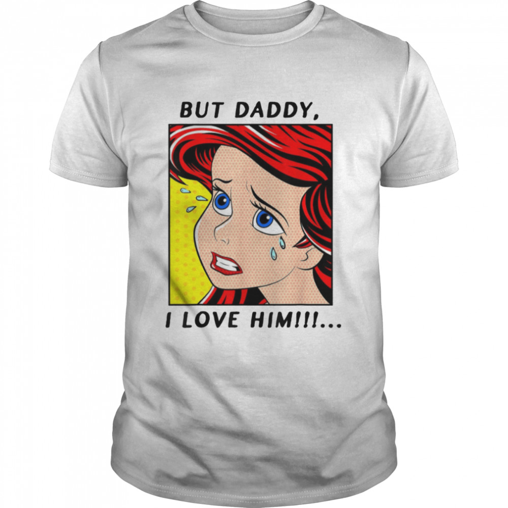 Ariel Mermaid But Daddy I Love Him Mermaid Disney shirt