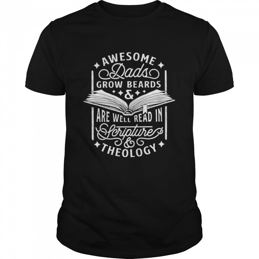 Awesome dads grow beards and are well read in Scripture theology shirt