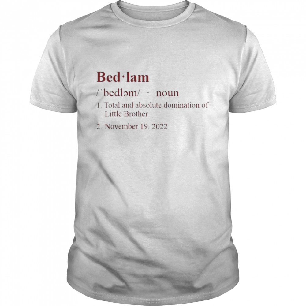 Bedlam Definition total and absolute domination of Little Brother 2022 shirt