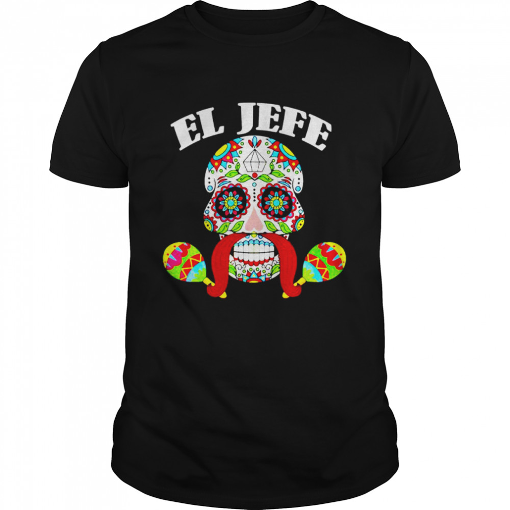 El jefe Mexican boss sugar skull day of the dead shirt