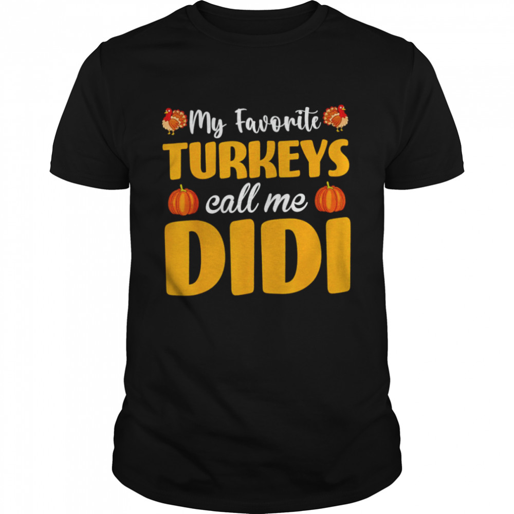 My favorite turkeys call me didi thanksgiving pumpkin shirt