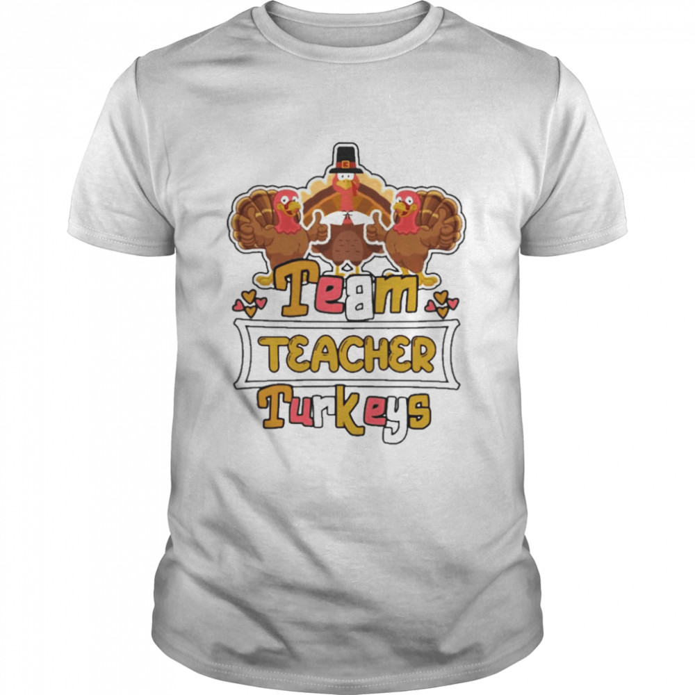 Team Teacher Turkeys thanksgiving 2022 shirt