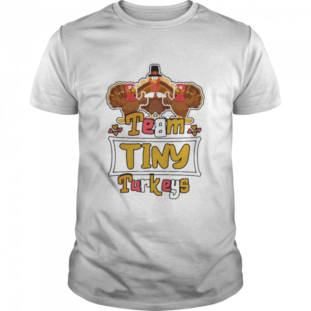 Team Tiny Turkeys thanksgiving 2022 shirt