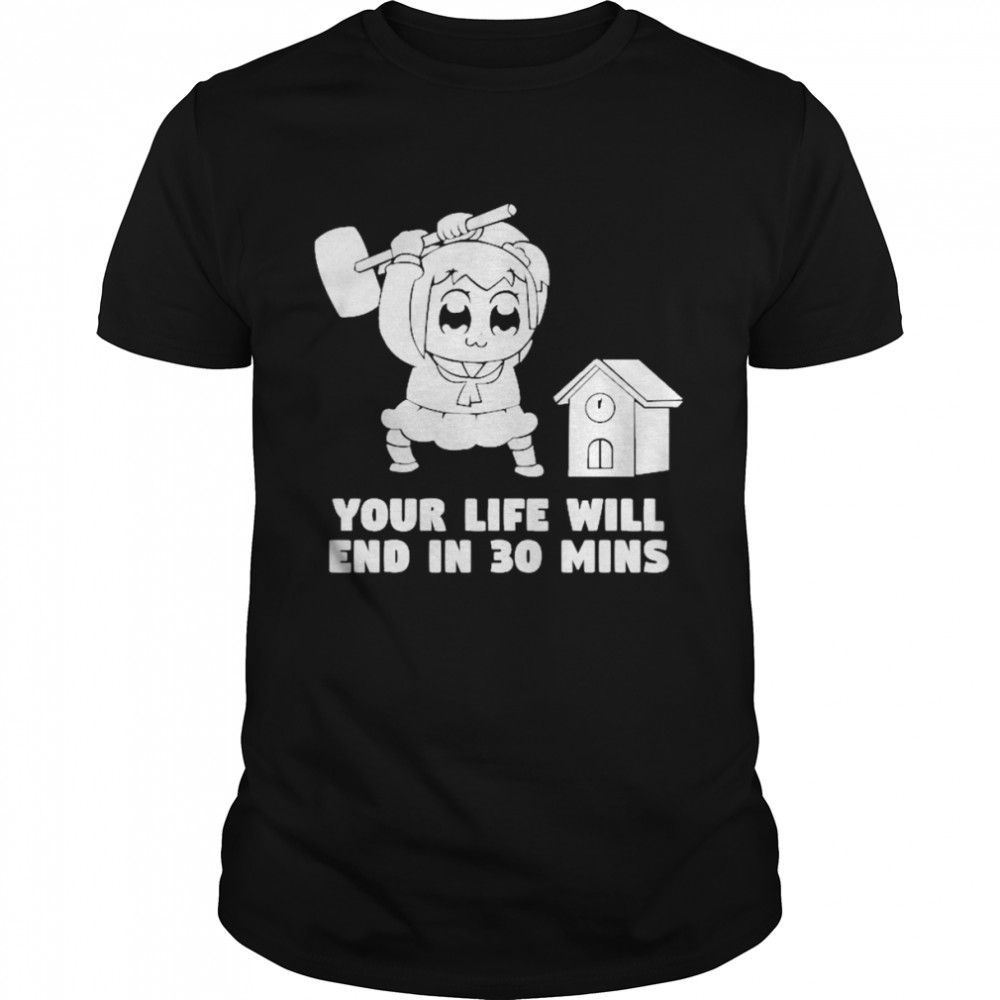 Your Life Will End In 30 Mins Pop Team Epic Shirt