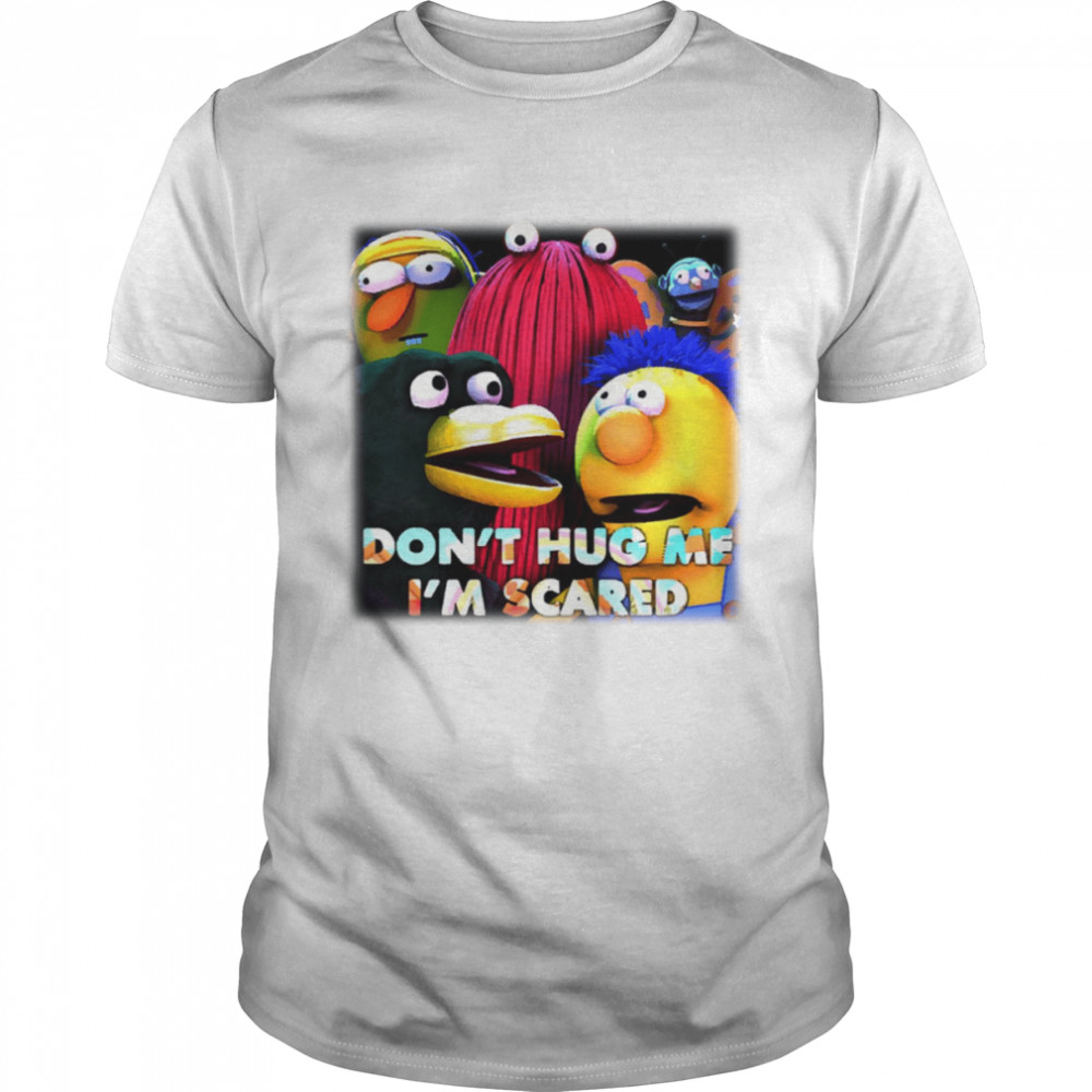 Don’t Hug Me Im Scared shirt