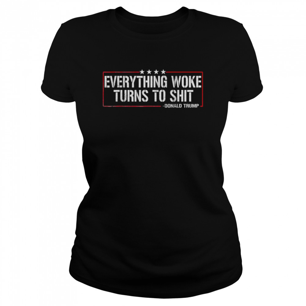 Everything woke turns to shit Donald Trump quote 2024 shirt Classic Women's T-shirt