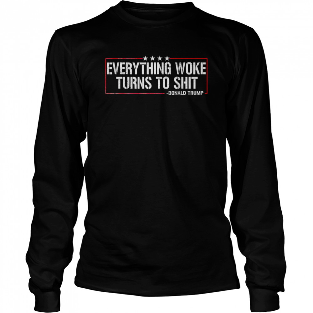 Everything woke turns to shit Donald Trump quote 2024 shirt Long Sleeved T-shirt