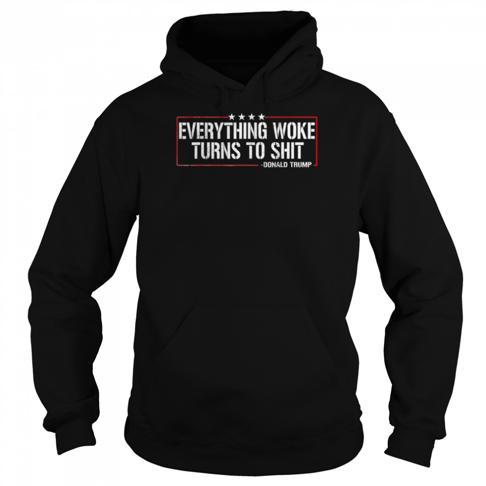 Everything woke turns to shit Donald Trump quote 2024 shirt Unisex Hoodie