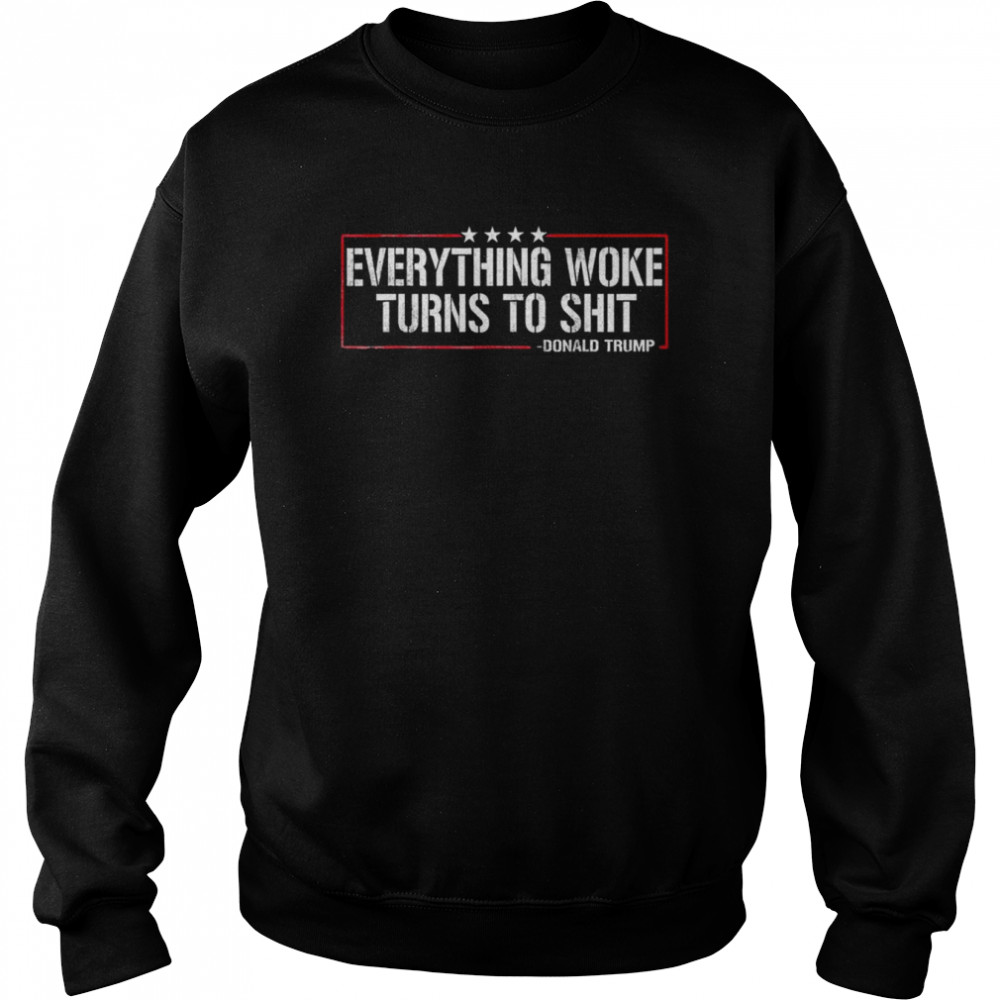 Everything woke turns to shit Donald Trump quote 2024 shirt Unisex Sweatshirt