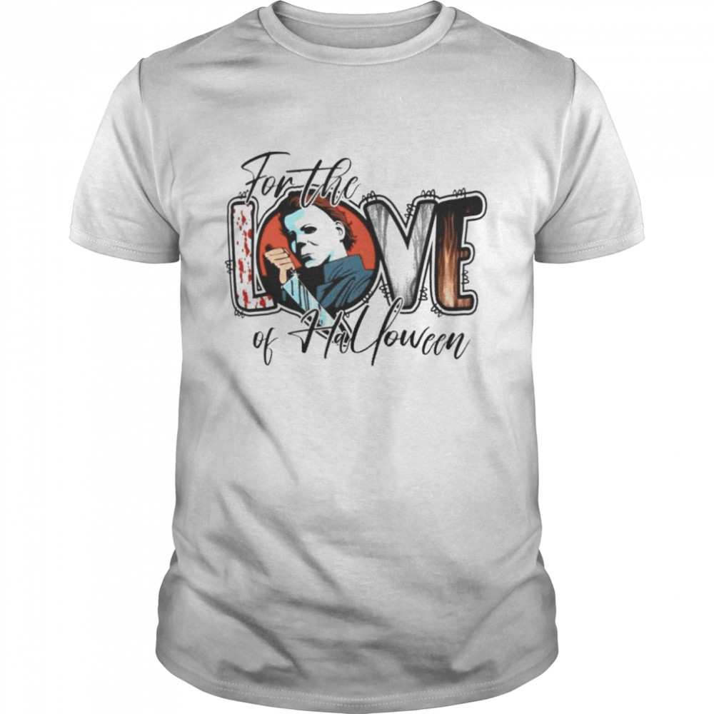 For The Love Of Halloween shirt