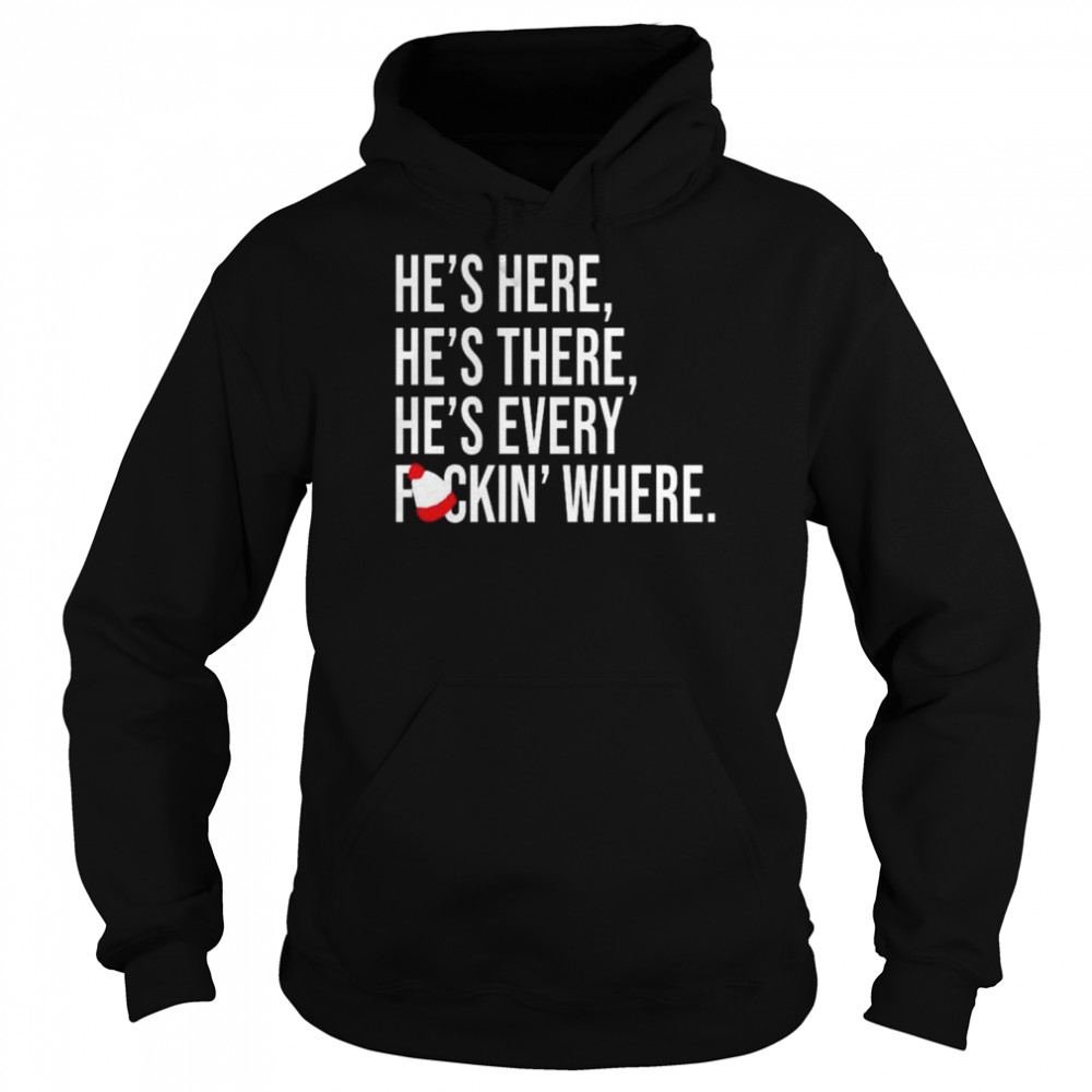 He’s here he’s there he’s every fuckin’ where shirt Unisex Hoodie