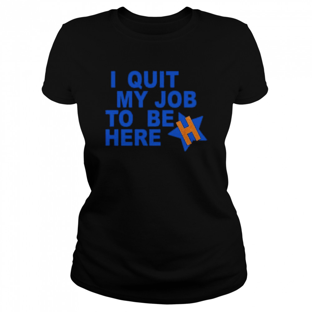 I quit my job to be here shirt Classic Women's T-shirt