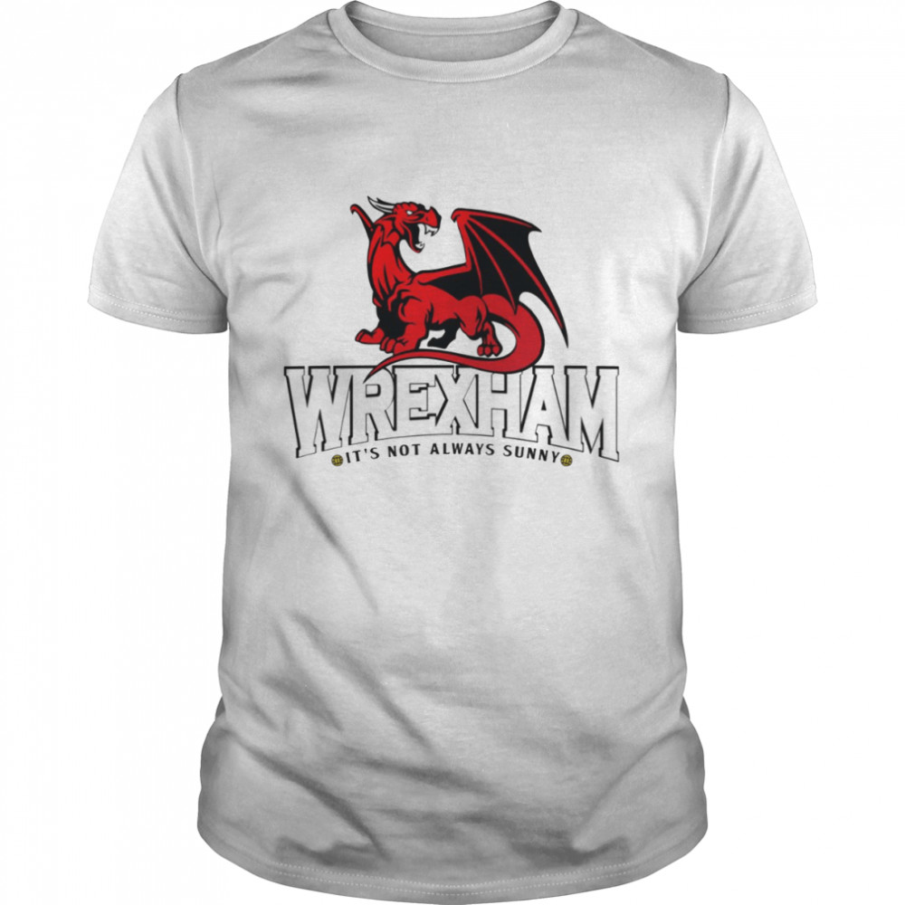 It’s Not Always Sunny In Wrexham shirt