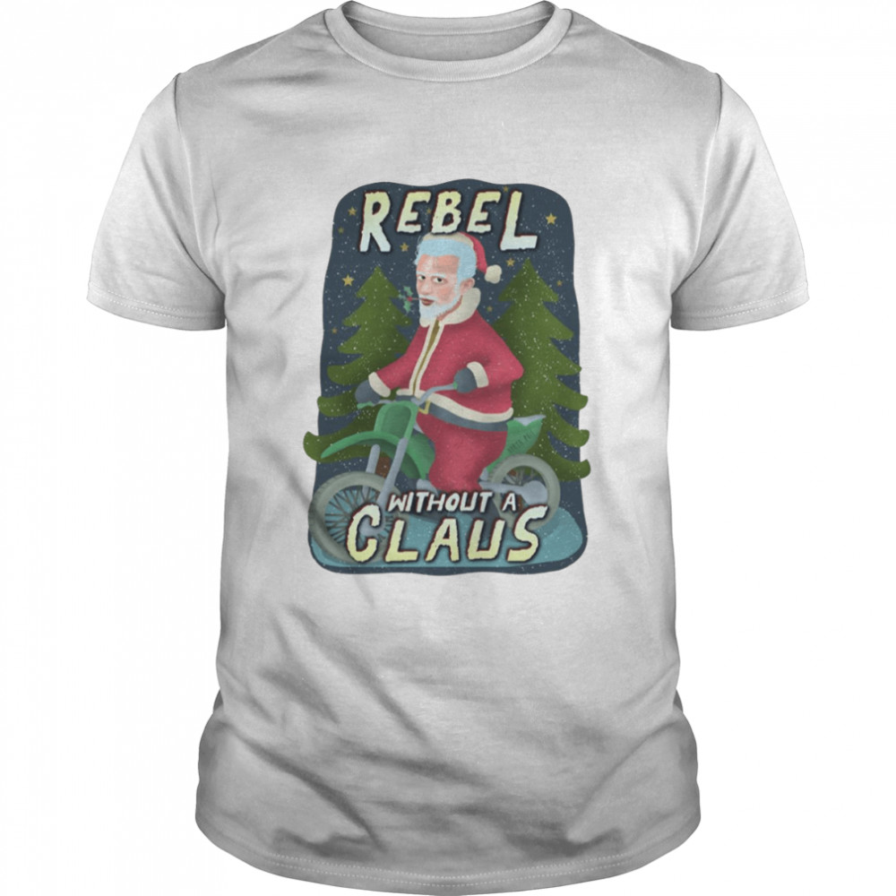 Rebel Without A Claus Funny Ugly Christmas Santa Claus Motorcycle shirt