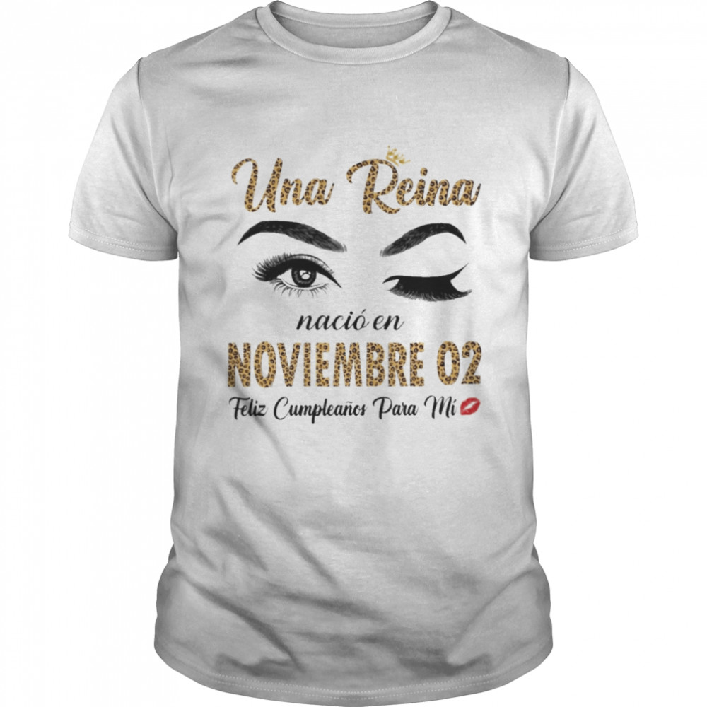 Una Reina Nació En Noviembre 02 Feliz Cumpleanos Para Mi Shirt