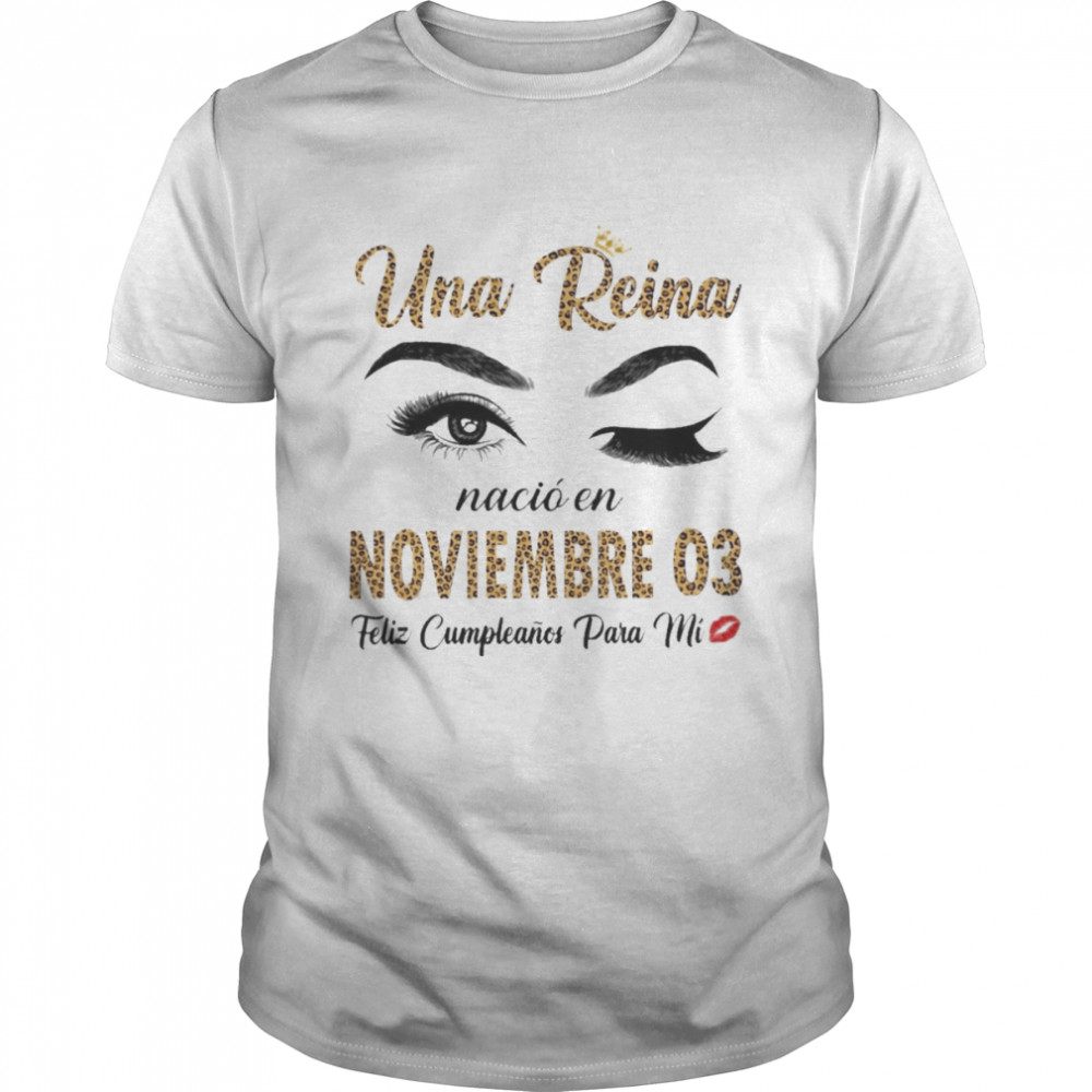 Una Reina Nació En Noviembre 03 Feliz Cumpleanos Para Mi Shirt