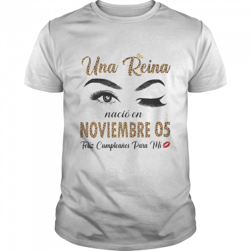 Una Reina Nació En Noviembre 05 Feliz Cumpleanos Para Mi Shirt