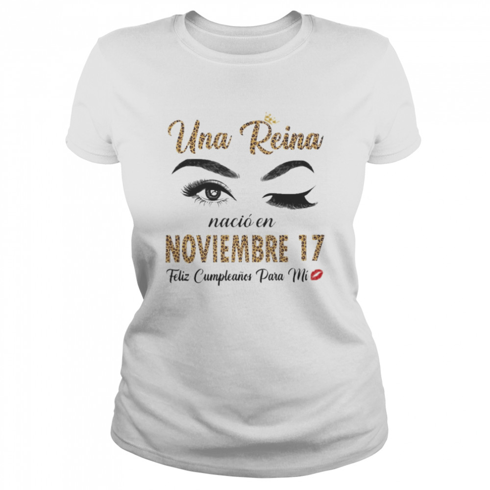 Una Reina Nació En Noviembre 17 Feliz Cumpleanos Para Mi  Classic Women's T-shirt