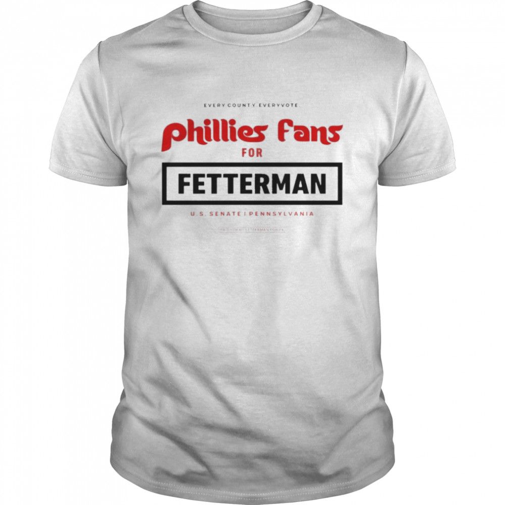 Every county every vote Phillies fans for Fetterman U.S Senate Pennsylvania shirt