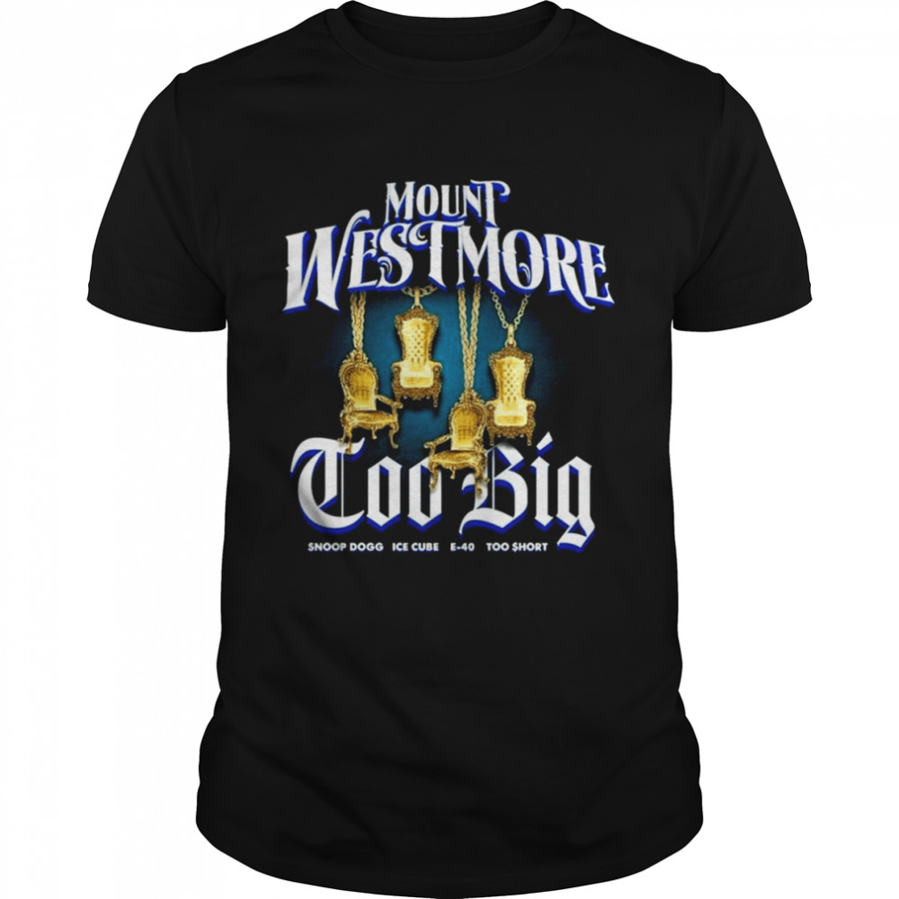 Mount Westmore Too Big Snoop Dogg Ice Cube E-40 Too Short 2022 Shirt