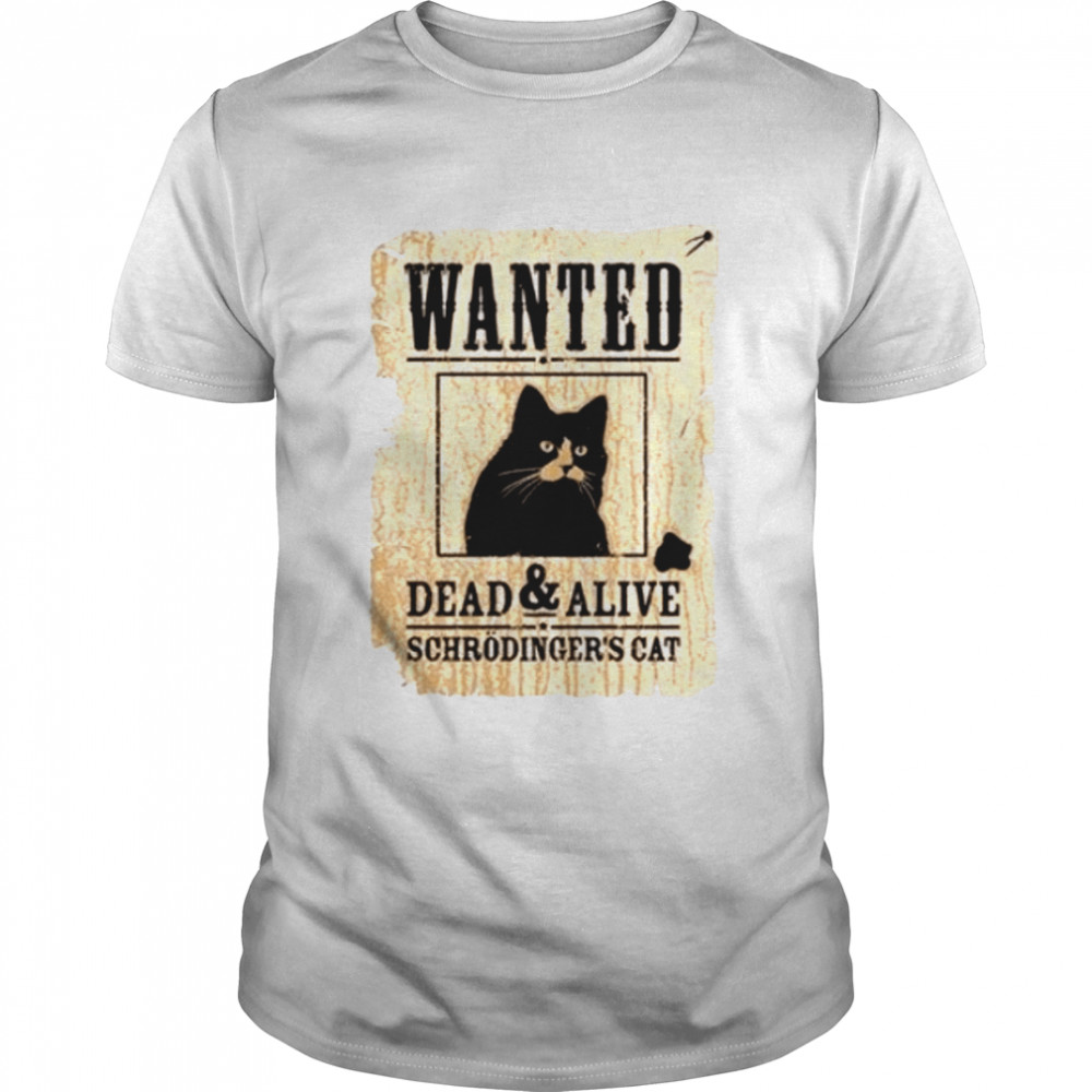 Schrodinger Cat Wanted Dead Or Alive shirt