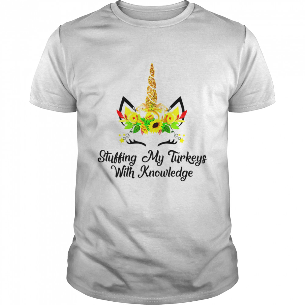 Stuffing my turkeys with knowledge unicorn shirt