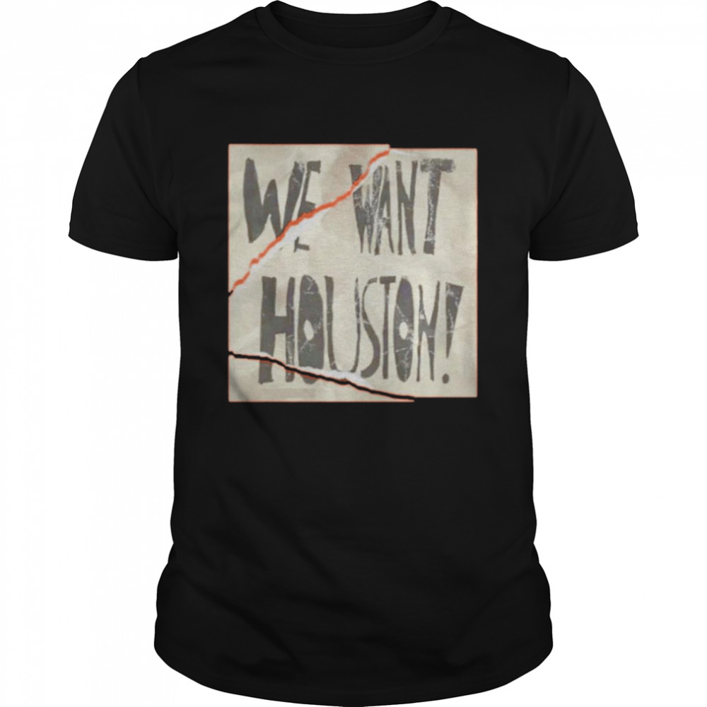 We want Houston shirt