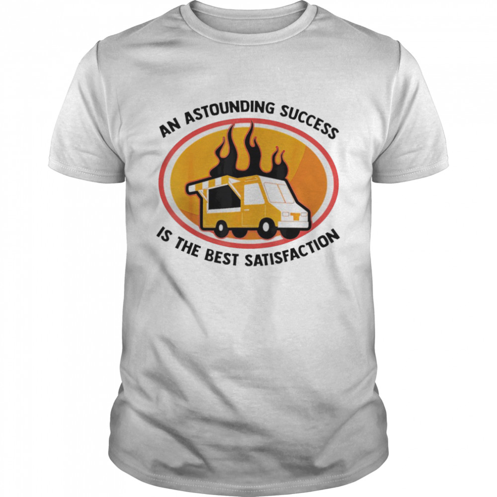 An astounding success is the best satisfaction food truck shirt